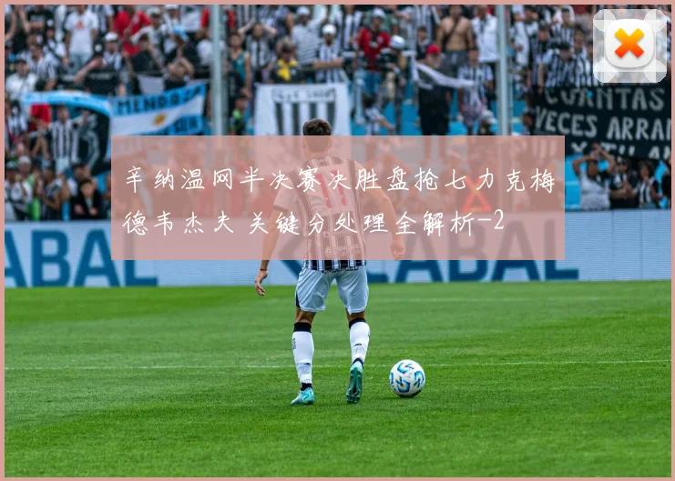 辛纳温网半决赛决胜盘抢七力克梅德韦杰夫 关键分处理全解析